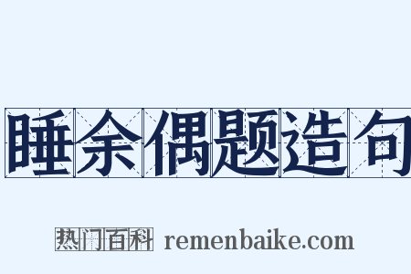 睡余偶题造句是什么意思的图片